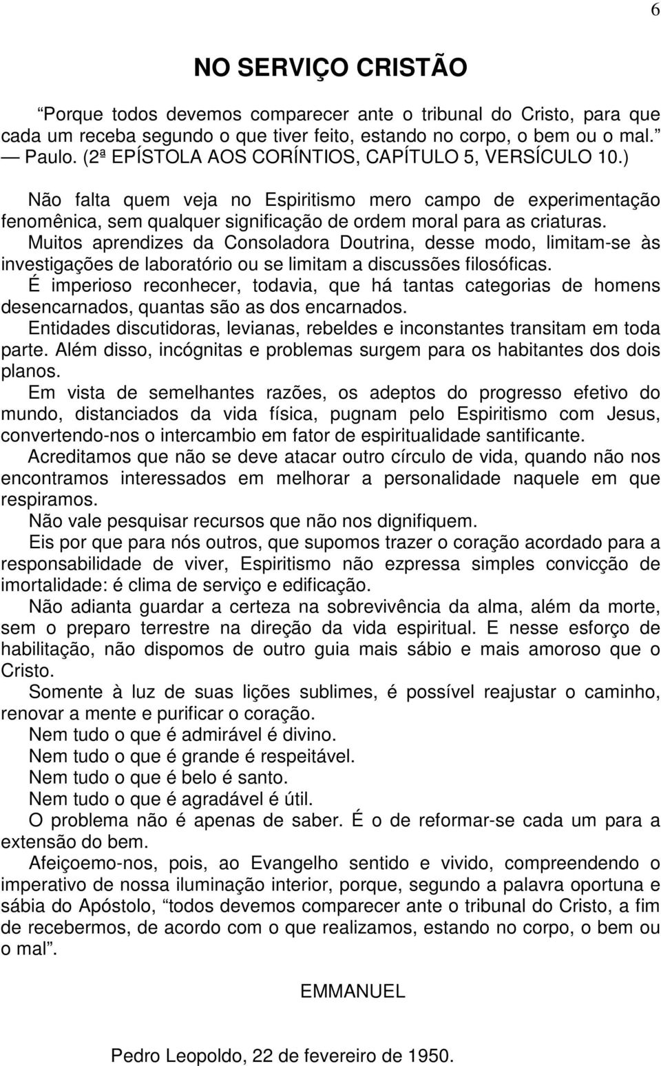 Muitos aprendizes da Consoladora Doutrina, desse modo, limitam-se às investigações de laboratório ou se limitam a discussões filosóficas.