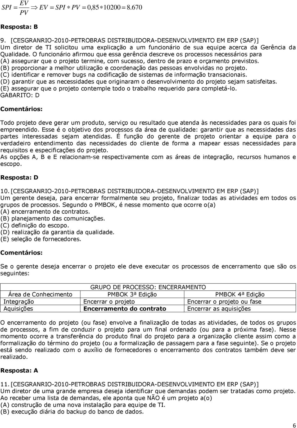 O funcionário afirmou que essa gerência descreve os processos necessários para (A) assegurar que o projeto termine, com sucesso, dentro de prazo e orçamento previstos.