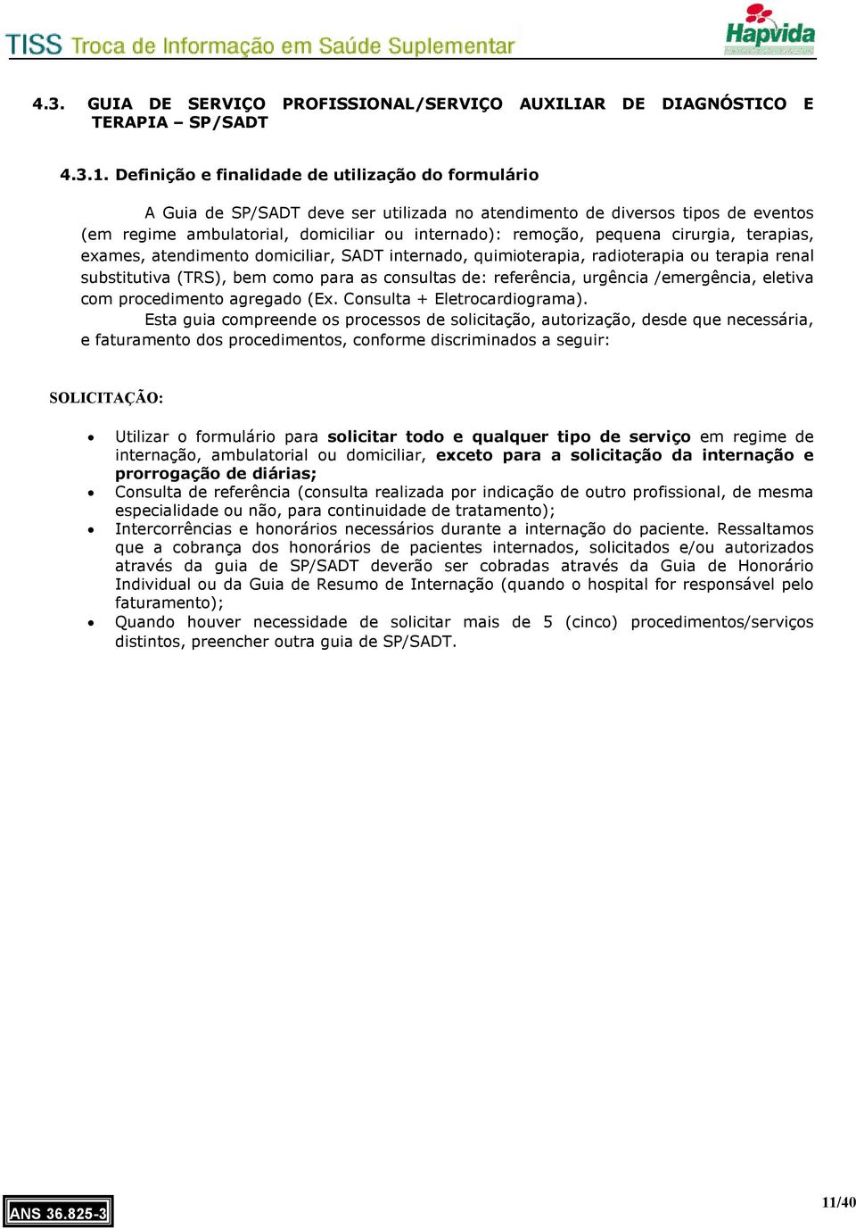 cirurgia, terapias, exames, atendimento domiciliar, SADT internado, quimioterapia, radioterapia ou terapia renal substitutiva (TRS), bem como para as consultas de: referência, urgência /emergência,