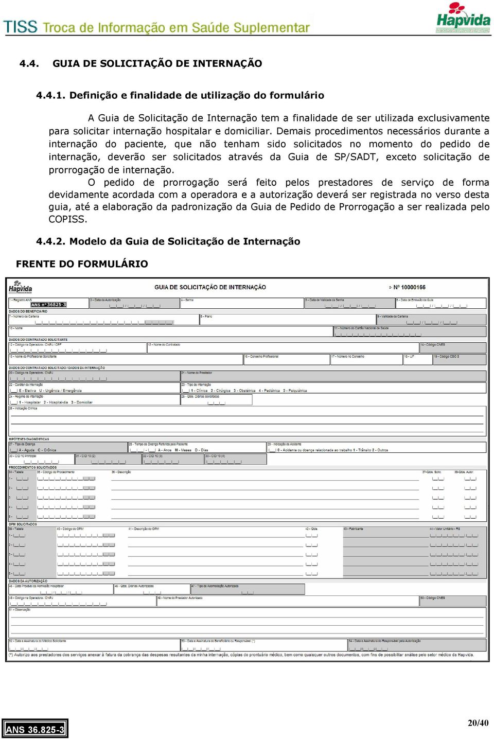 Demais procedimentos necessários durante a internação do paciente, que não tenham sido solicitados no momento do pedido de internação, deverão ser solicitados através da Guia de SP/SADT, exceto