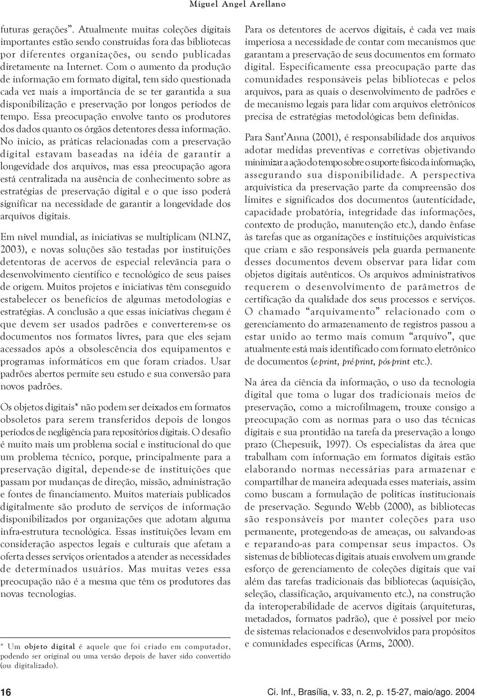 Com o aumento da produção de informação em formato digital, tem sido questionada cada vez mais a importância de se ter garantida a sua disponibilização e preservação por longos períodos de tempo.