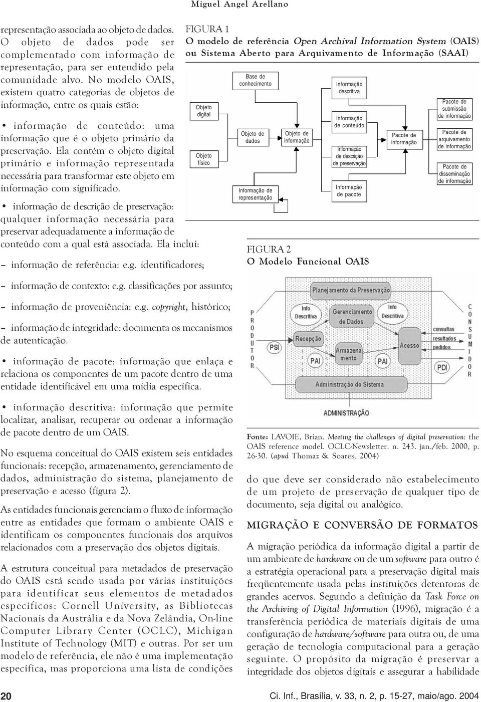 Ela contém o objeto digital primário e informação representada necessária para transformar este objeto em informação com significado.