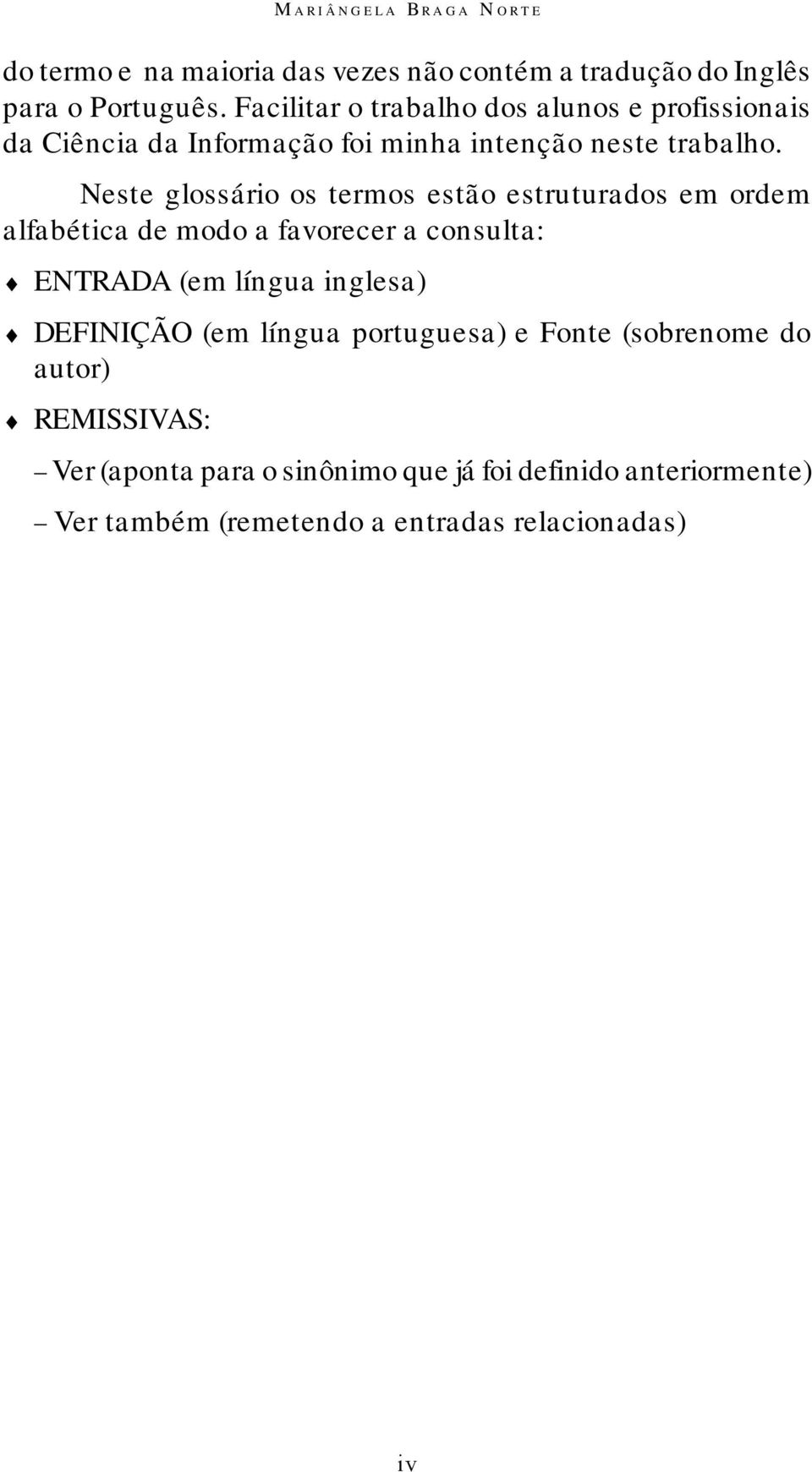 Neste glossário os termos estão estruturados em ordem alfabética de modo a favorecer a consulta: ENTRADA (em língua inglesa)