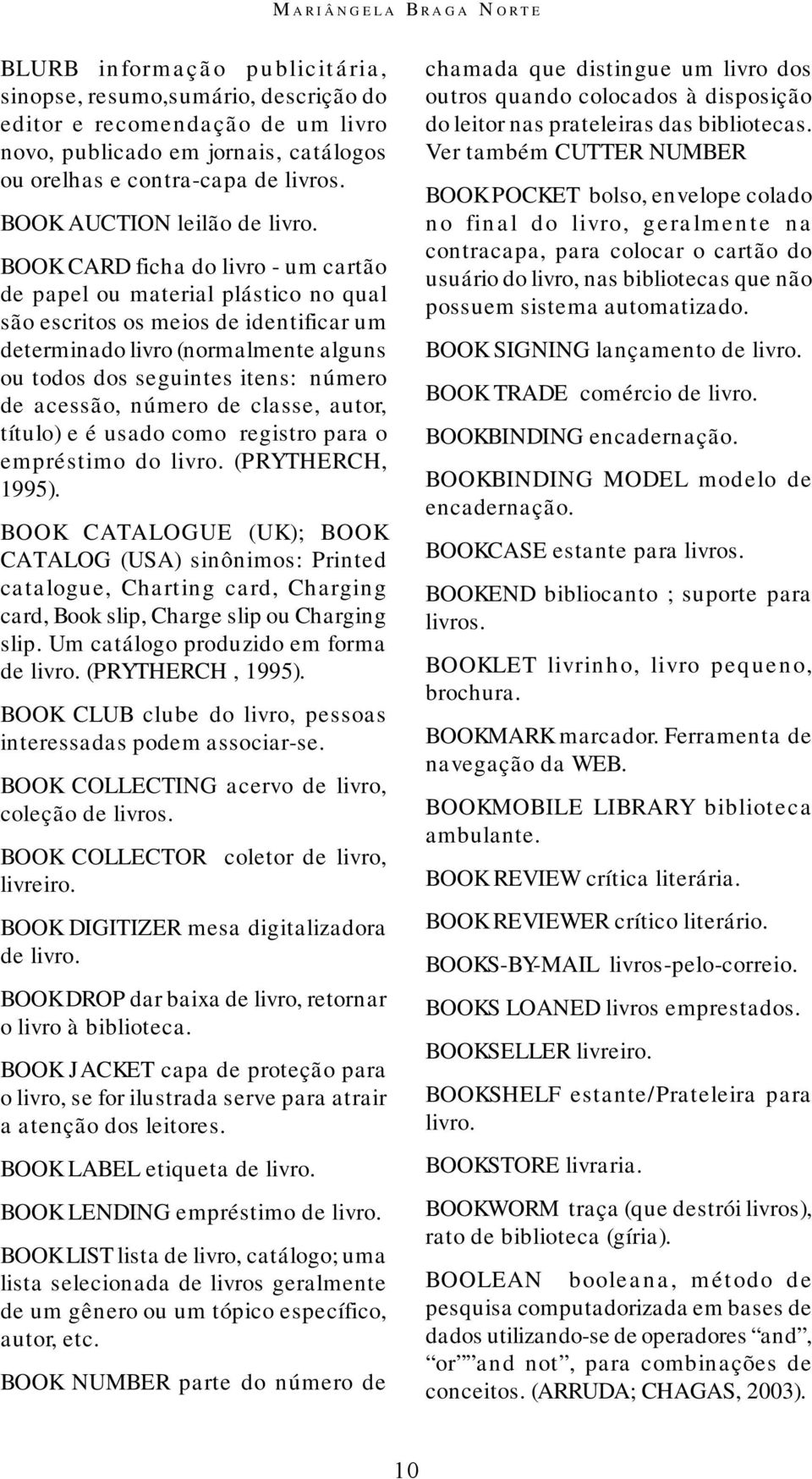 BOOK CARD ficha do livro - um cartão de papel ou material plástico no qual são escritos os meios de identificar um determinado livro (normalmente alguns ou todos dos seguintes itens: número de