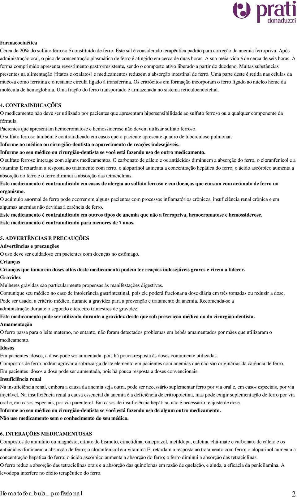 A forma comprimido apresenta revestimento gastrorresistente, sendo o composto ativo liberado a partir do duodeno.