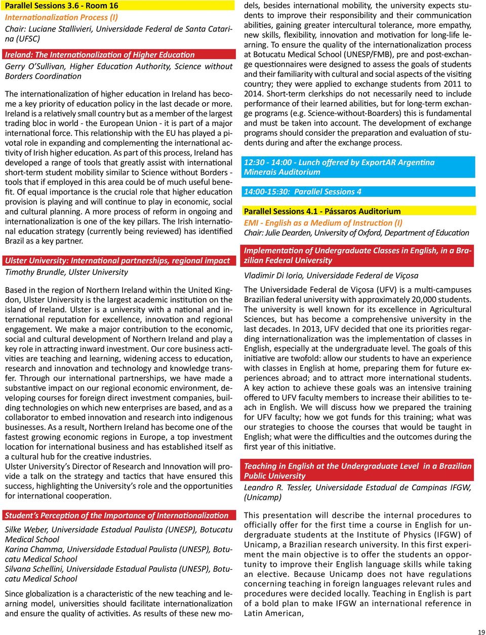 Education Authority, Science without Borders Coordination The internationalization of higher education in Ireland has become a key priority of education policy in the last decade or more.