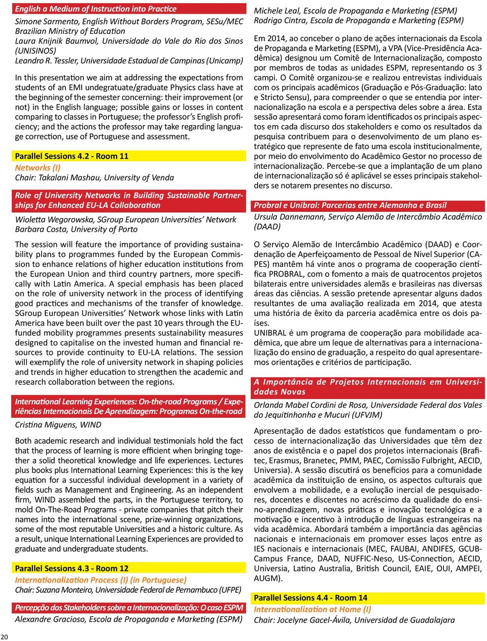 Tessler, Universidade Estadual de Campinas (Unicamp) In this presentation we aim at addressing the expectations from students of an EMI undegratuate/graduate Physics class have at the beginning of