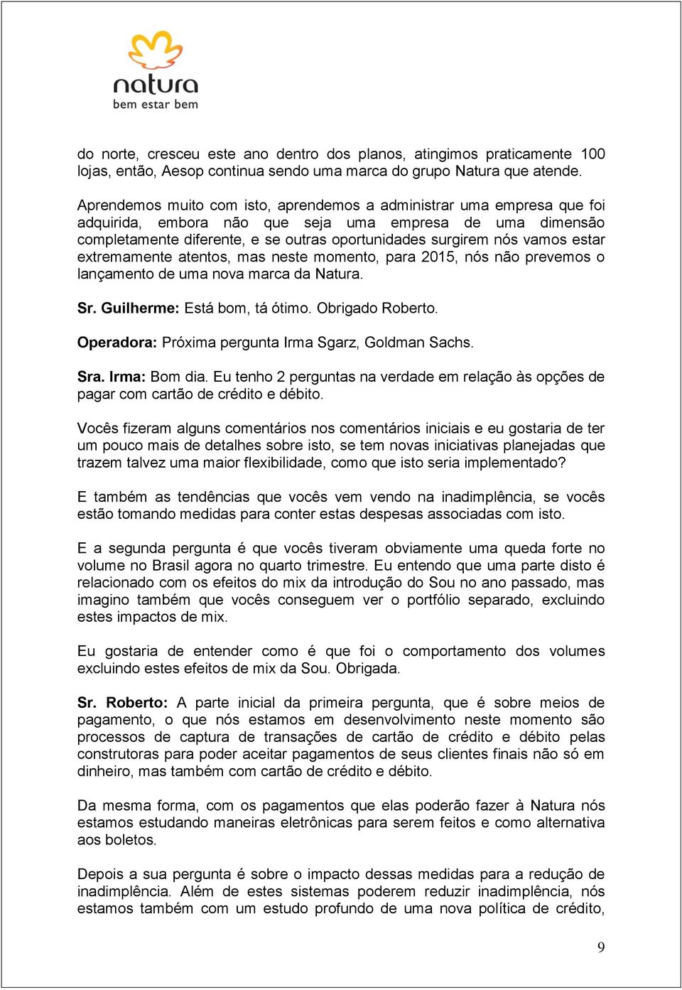 vamos estar extremamente atentos, mas neste momento, para 2015, nós não prevemos o lançamento de uma nova marca da Natura. Sr. Guilherme: Está bom, tá ótimo. Obrigado Roberto.