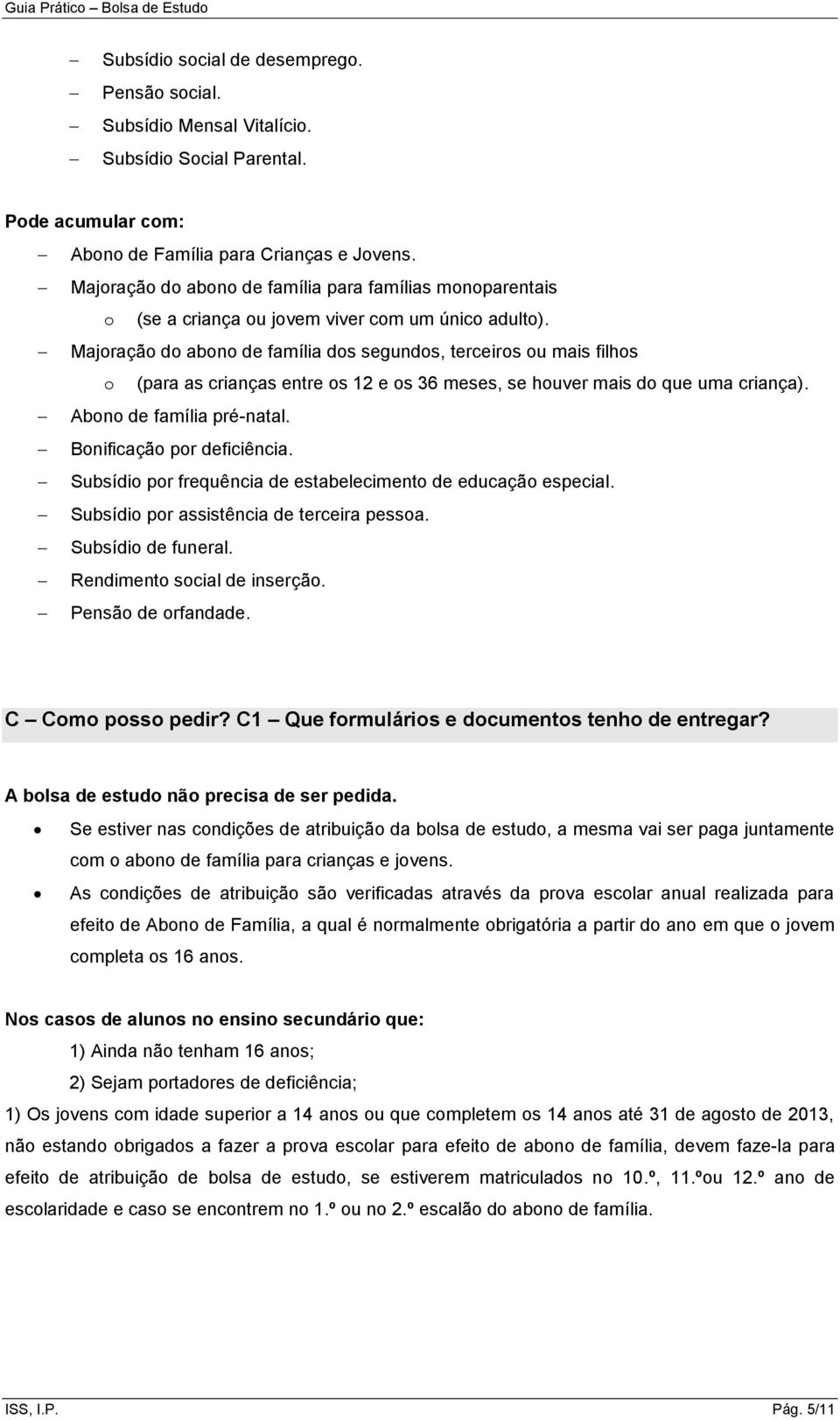 Majoração do abono de família dos segundos, terceiros ou mais filhos o (para as crianças entre os 12 e os 36 meses, se houver mais do que uma criança). Abono de família pré-natal.