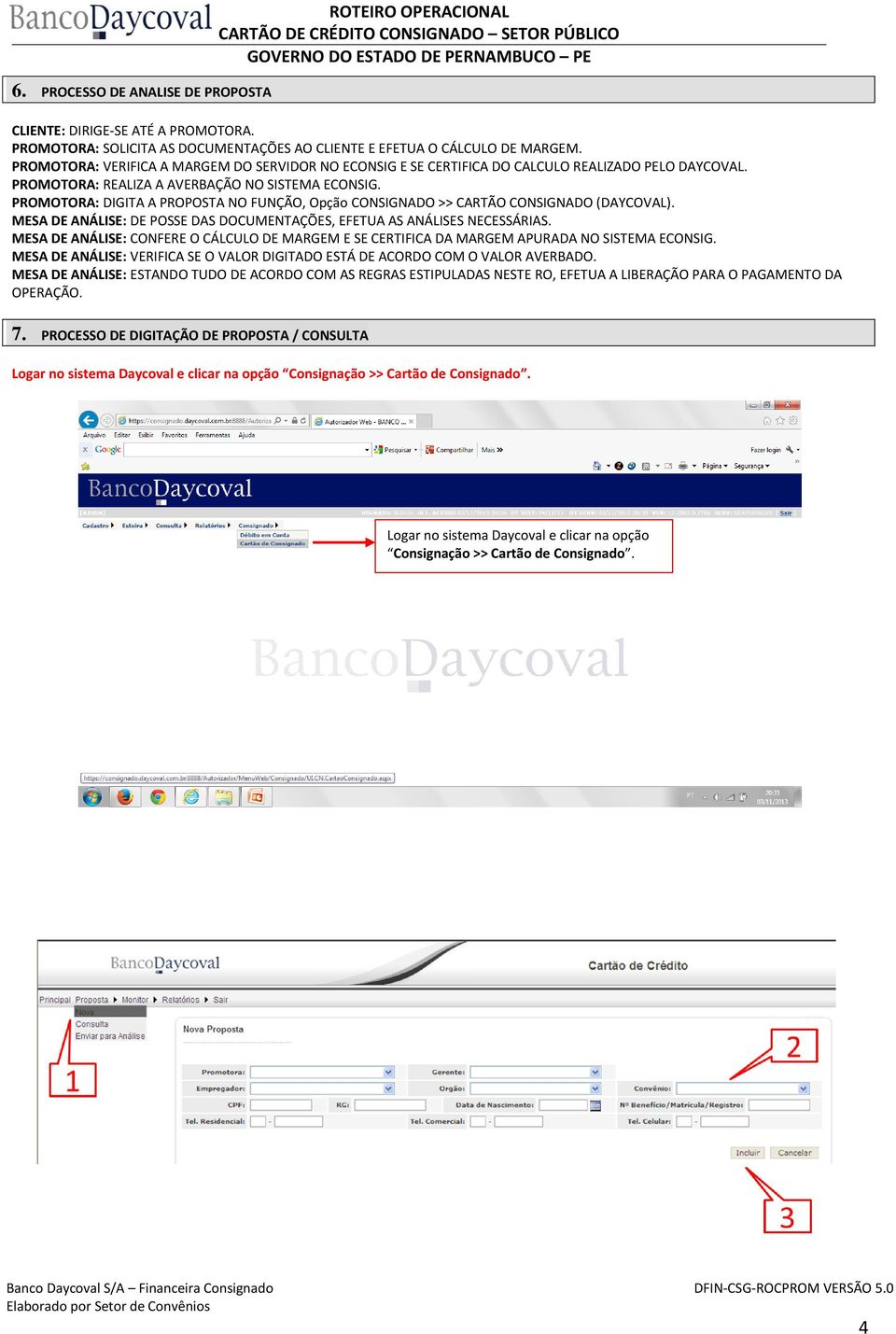 PROMOTORA: DIGITA A PROPOSTA NO FUNÇÃO, Opção CONSIGNADO >> CARTÃO CONSIGNADO (DAYCOVAL). MESA DE ANÁLISE: DE POSSE DAS DOCUMENTAÇÕES, EFETUA AS ANÁLISES NECESSÁRIAS.