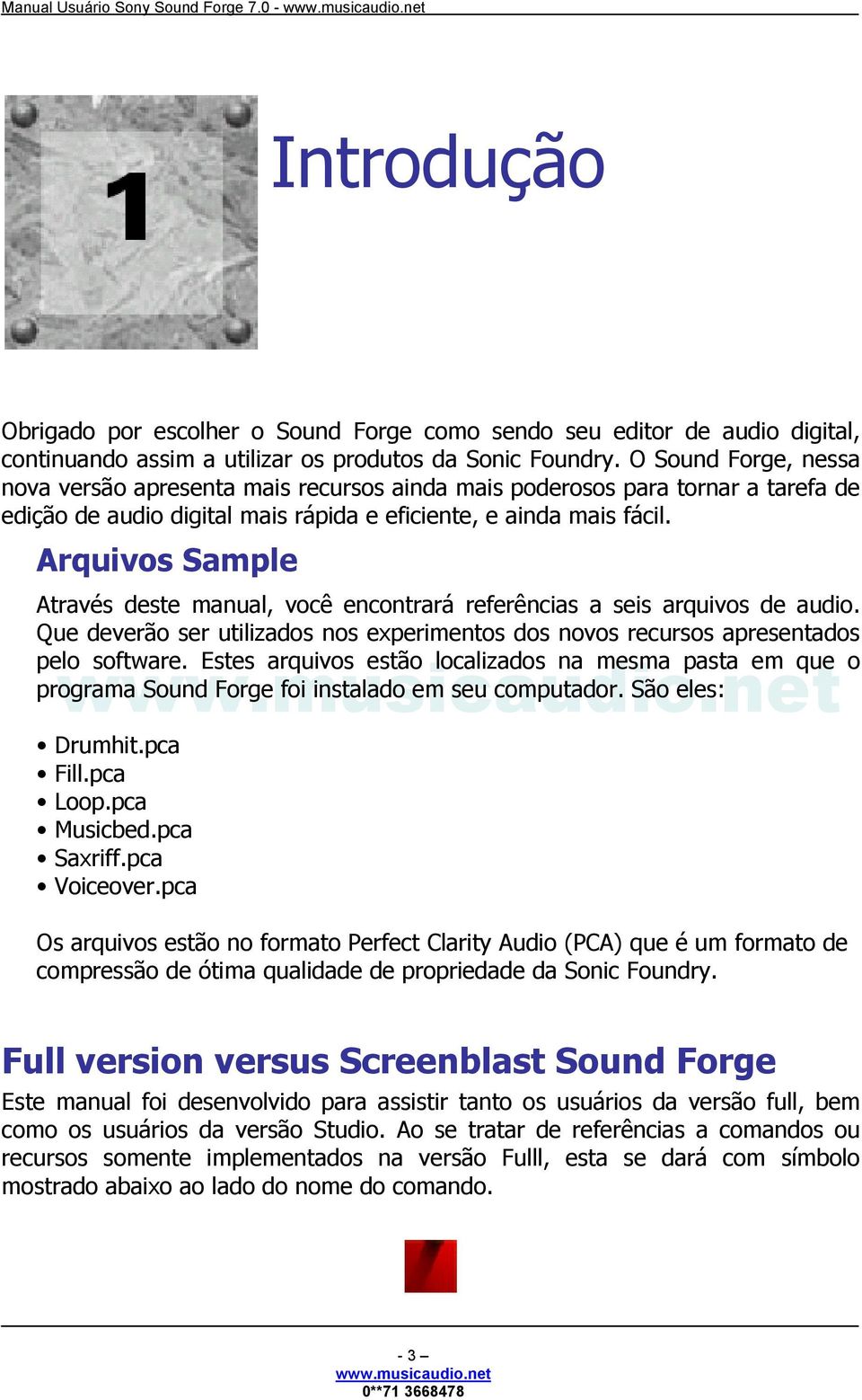 Arquivos Sample Através deste manual, você encontrará referências a seis arquivos de audio. Que deverão ser utilizados nos experimentos dos novos recursos apresentados pelo software.