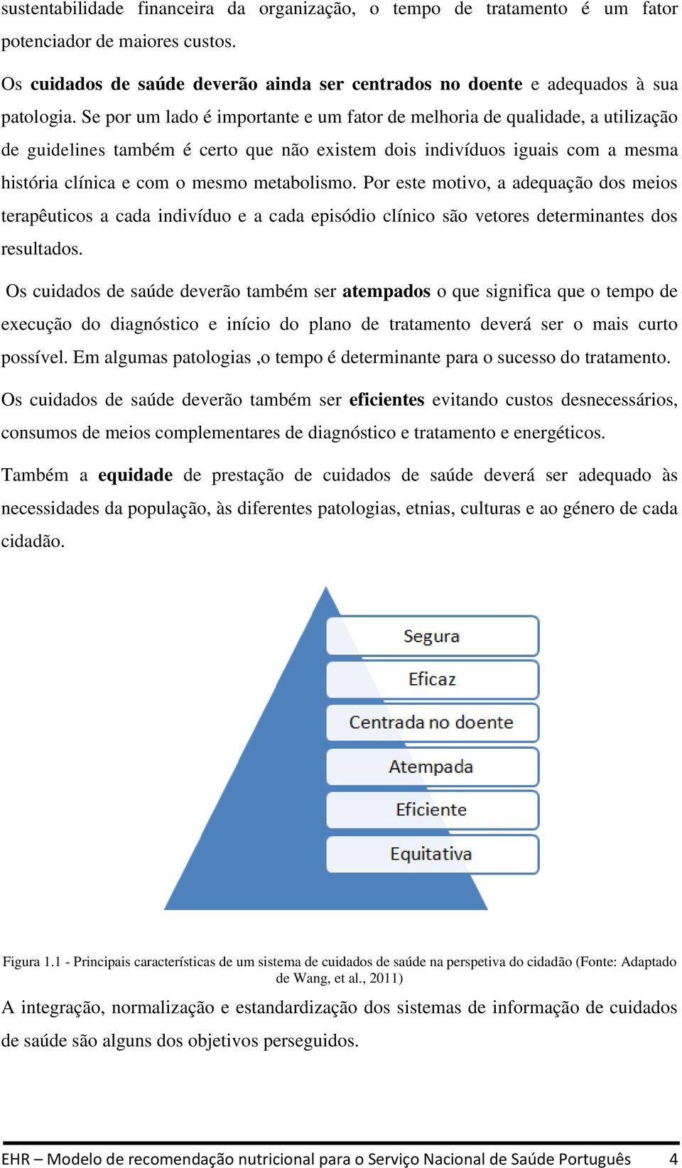 metabolismo. Por este motivo, a adequação dos meios terapêuticos a cada indivíduo e a cada episódio clínico são vetores determinantes dos resultados.