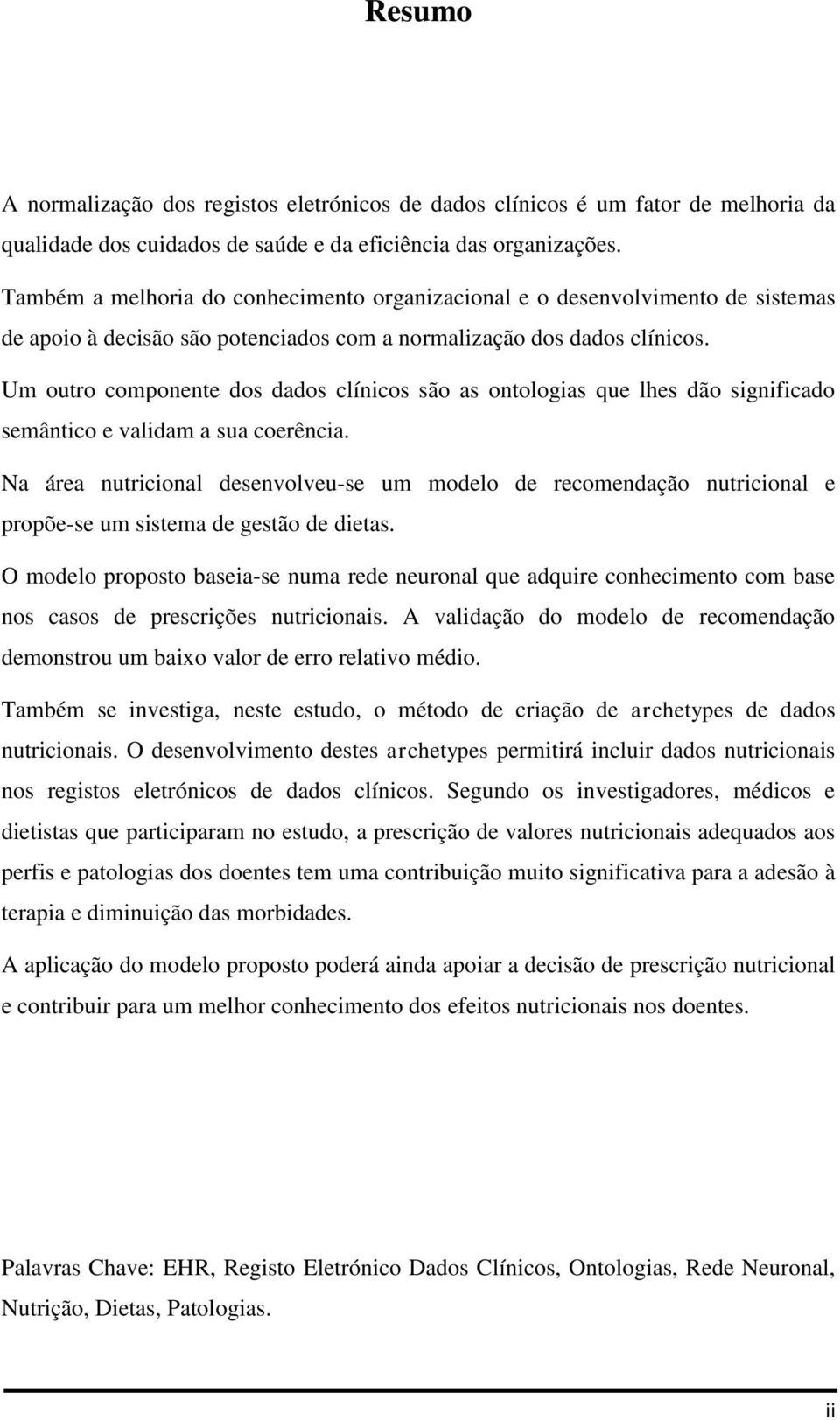 Um outro componente dos dados clínicos são as ontologias que lhes dão significado semântico e validam a sua coerência.