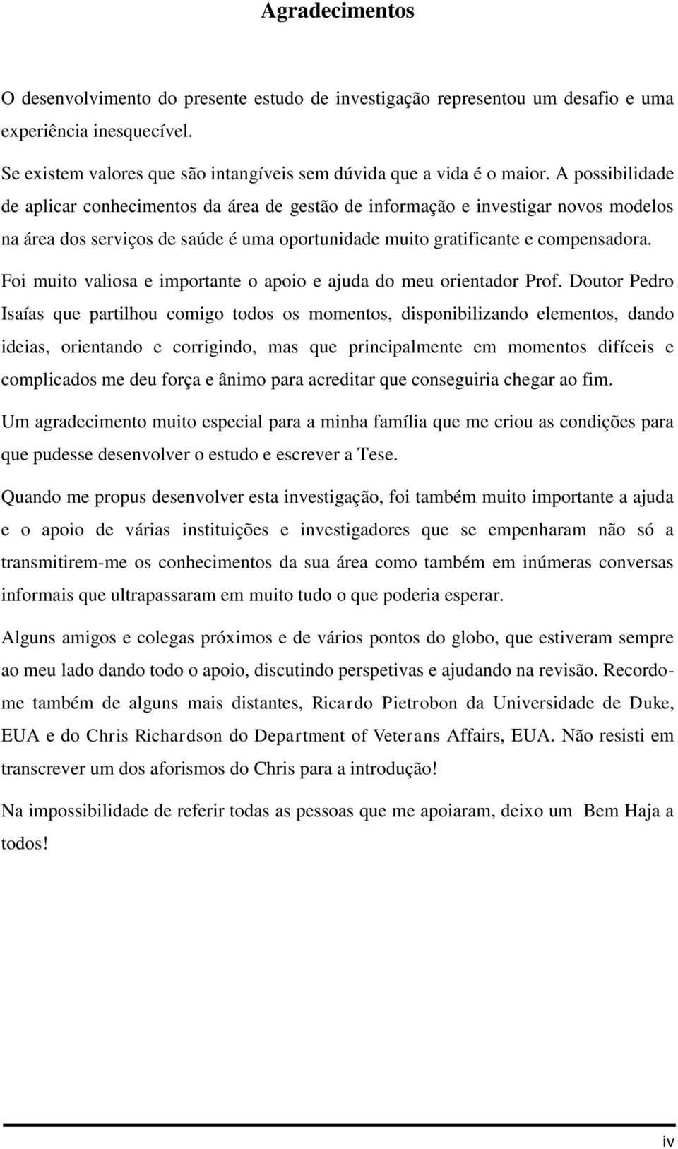 Foi muito valiosa e importante o apoio e ajuda do meu orientador Prof.