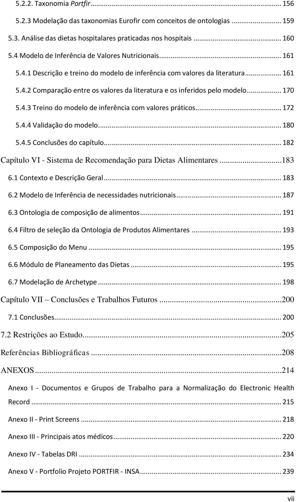 .. 170 5.4.3 Treino do modelo de inferência com valores práticos... 172 5.4.4 Validação do modelo... 180 5.4.5 Conclusões do capítulo.