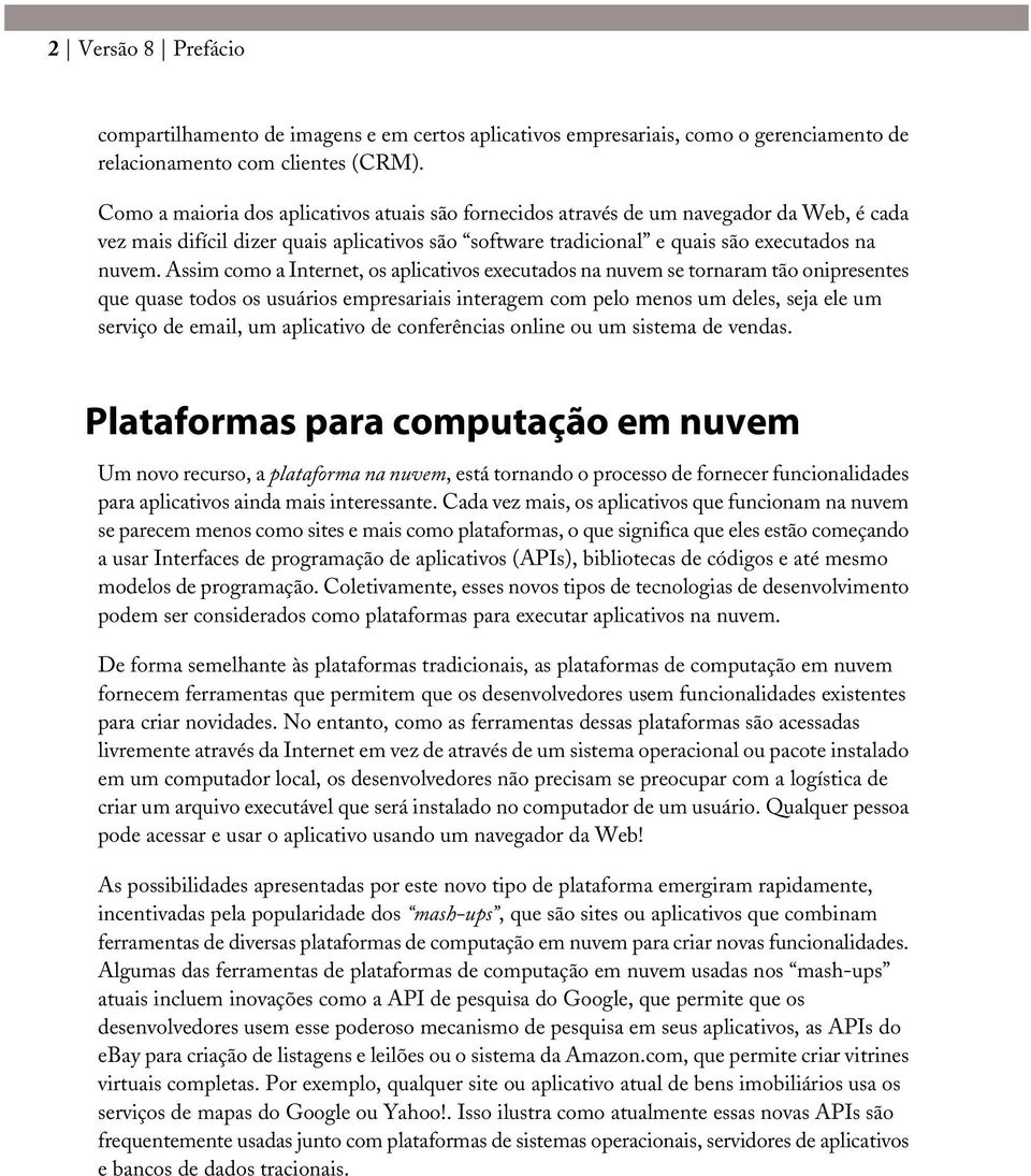 Assim como a Internet, os aplicativos executados na nuvem se tornaram tão onipresentes que quase todos os usuários empresariais interagem com pelo menos um deles, seja ele um serviço de email, um