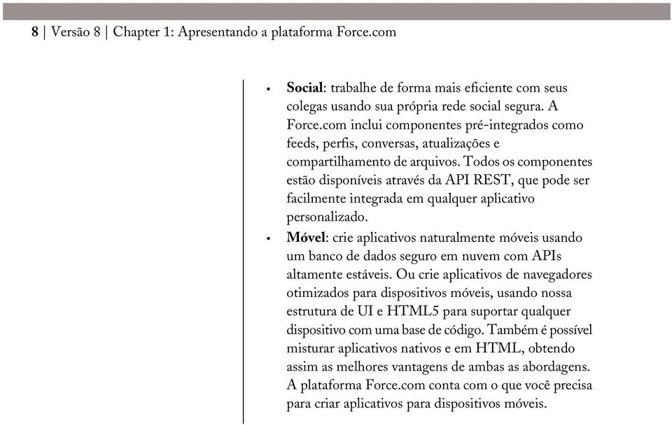 Todos os componentes estão disponíveis através da API REST, que pode ser facilmente integrada em qualquer aplicativo personalizado.