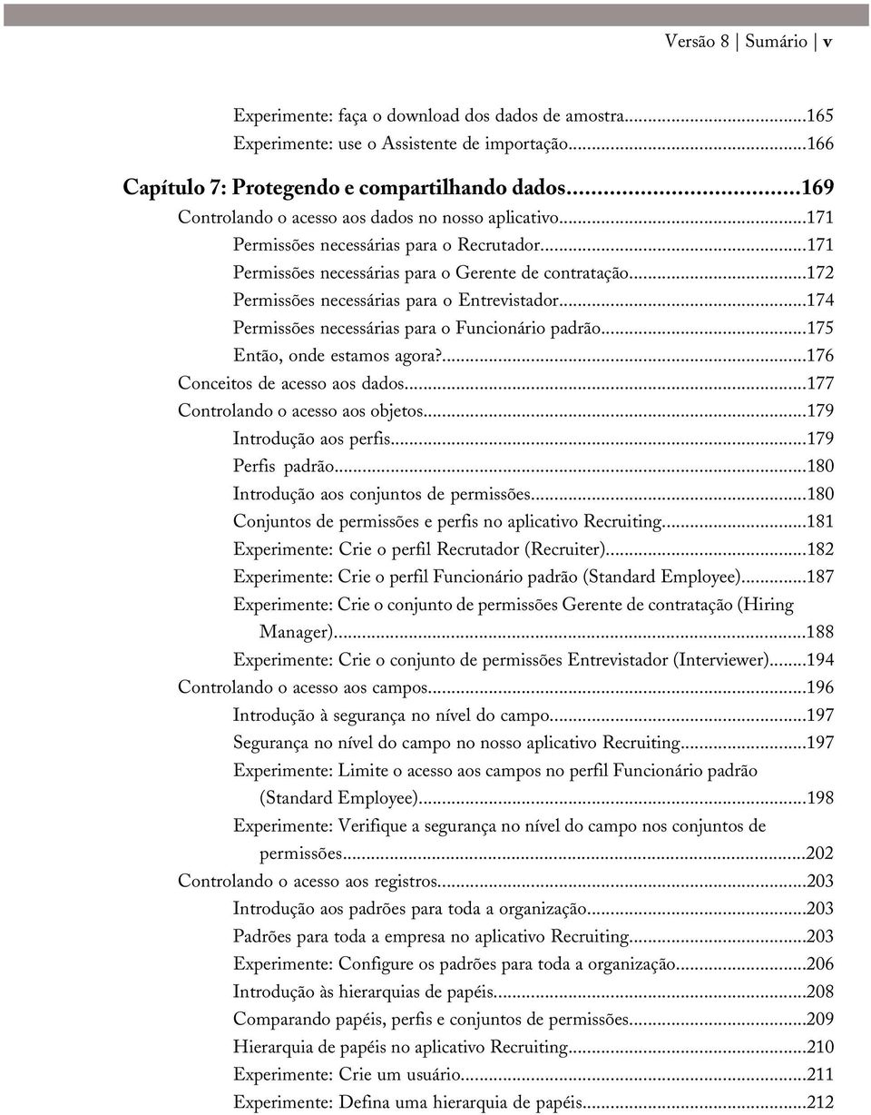 ..172 Permissões necessárias para o Entrevistador...174 Permissões necessárias para o Funcionário padrão...175 Então, onde estamos agora?...176 Conceitos de acesso aos dados.