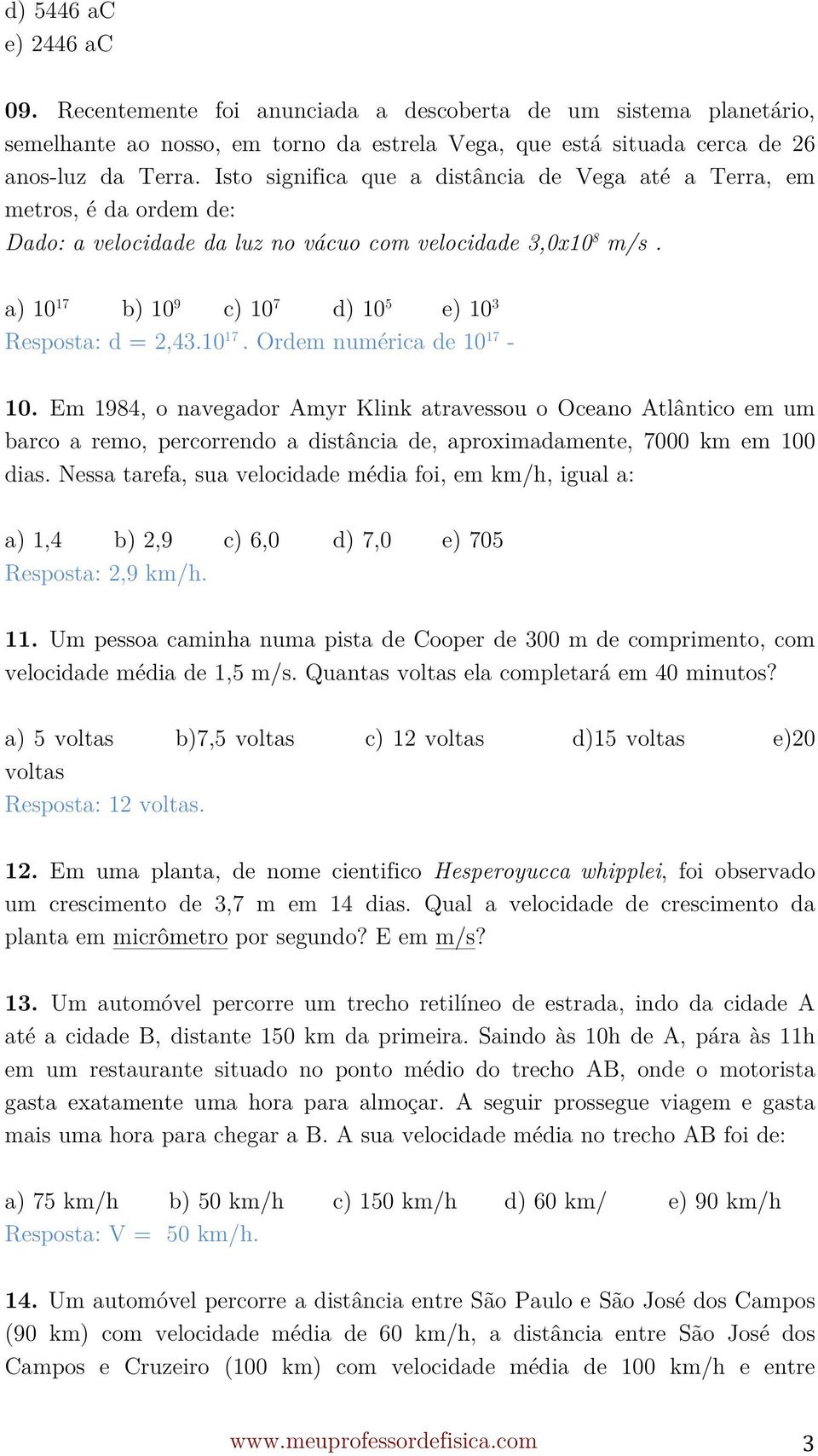 a) 10 17 b) 10 9 c) 10 7 d) 10 5 e) 10 3 Resposta: d = 2,43.10 17. Ordem numérica de 10 17-10.