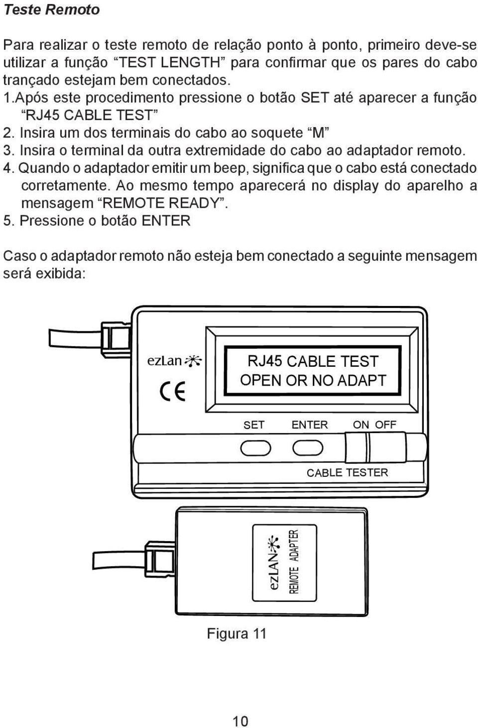 Insira o terminal da outra extremidade do cabo ao adaptador remoto. 4. Quando o adaptador emitir um beep, significa que o cabo está conectado corretamente.