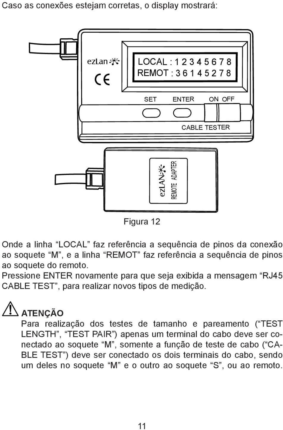 Pressione ENTER novamente para que seja exibida a mensagem RJ45 CABLE TEST, para realizar novos tipos de medição.