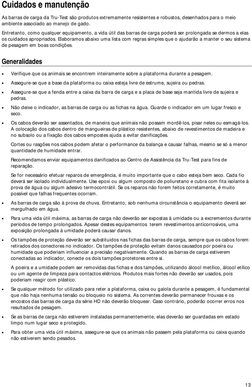 Elaboramos abaixo uma lista com regras simples que o ajudarão a manter o seu sistema de pesagem em boas condições.