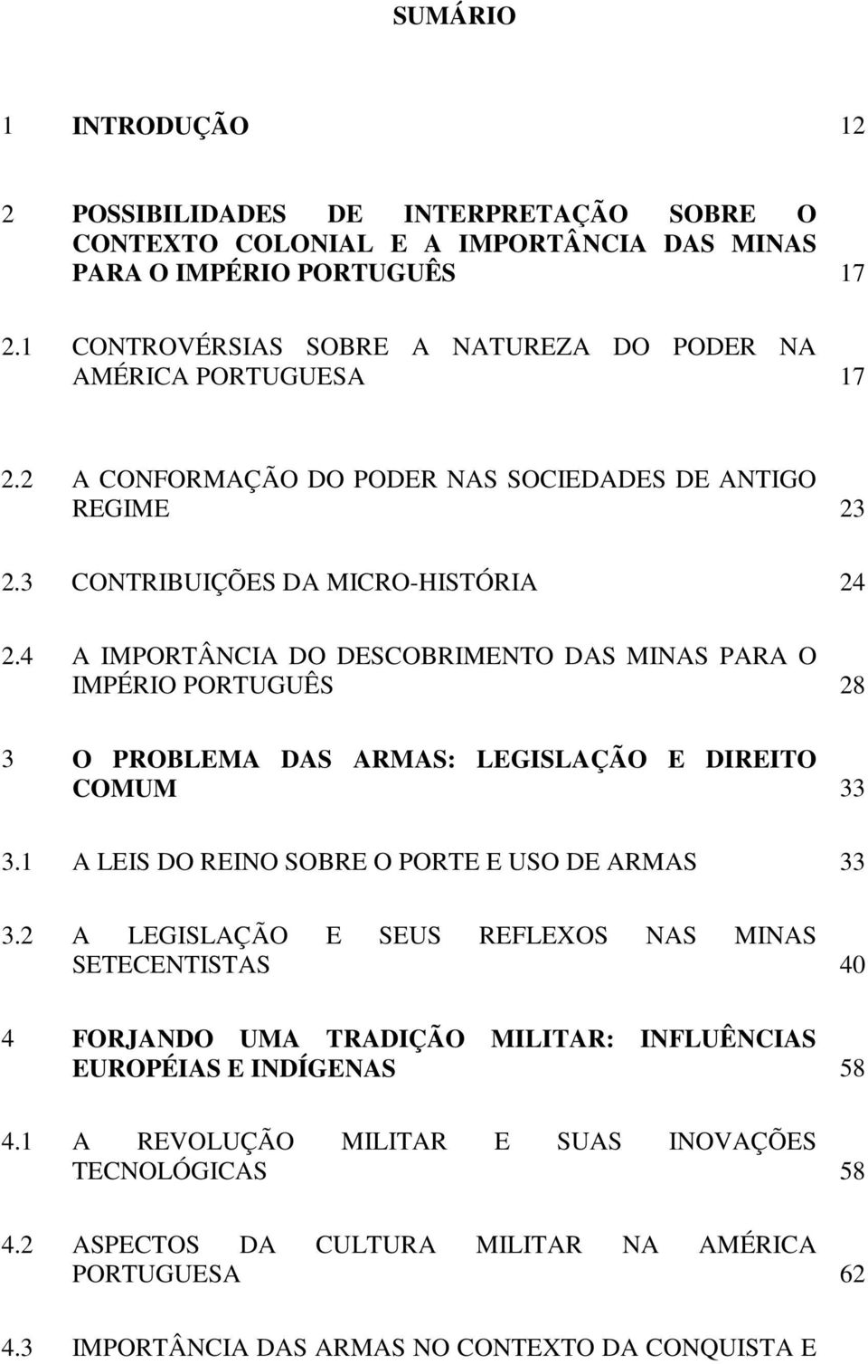 4 A IMPORTÂNCIA DO DESCOBRIMENTO DAS MINAS PARA O IMPÉRIO PORTUGUÊS 28 3 O PROBLEMA DAS ARMAS: LEGISLAÇÃO E DIREITO COMUM 33 3.1 A LEIS DO REINO SOBRE O PORTE E USO DE ARMAS 33 3.