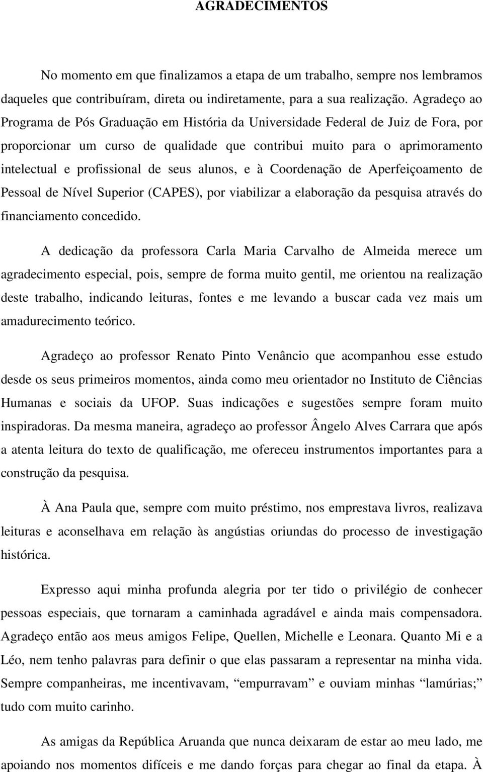 de seus alunos, e à Coordenação de Aperfeiçoamento de Pessoal de Nível Superior (CAPES), por viabilizar a elaboração da pesquisa através do financiamento concedido.