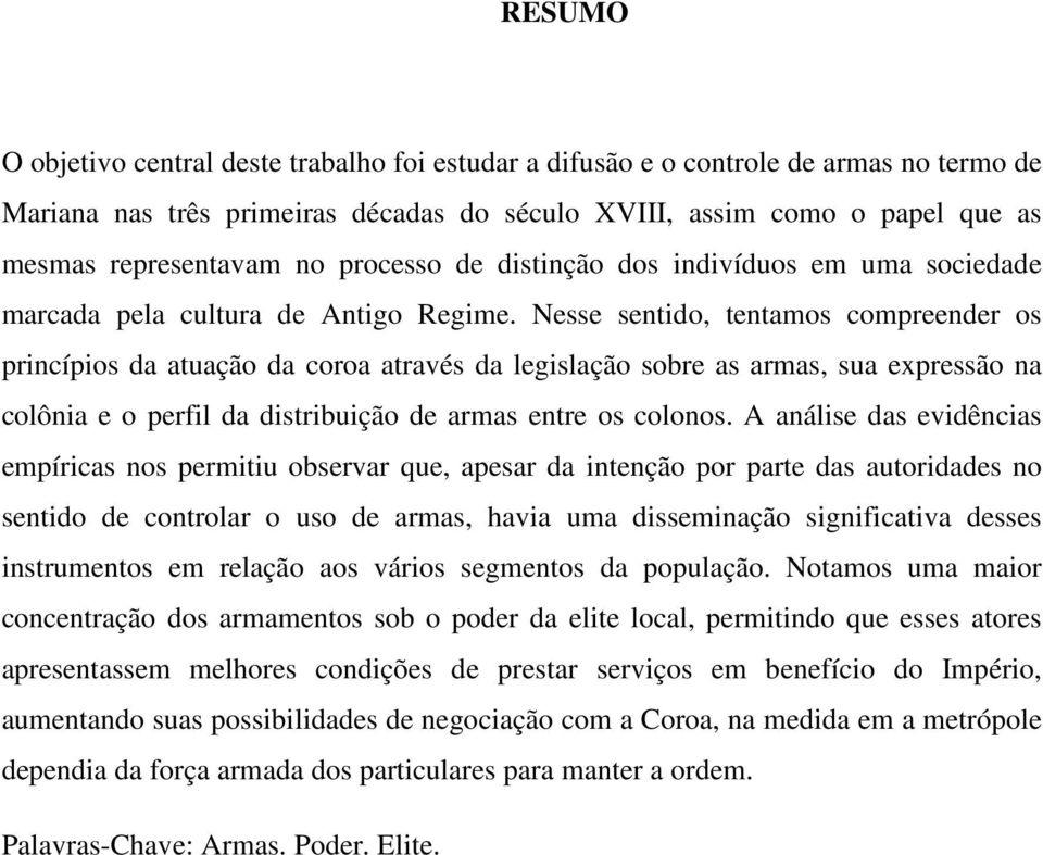 Nesse sentido, tentamos compreender os princípios da atuação da coroa através da legislação sobre as armas, sua expressão na colônia e o perfil da distribuição de armas entre os colonos.