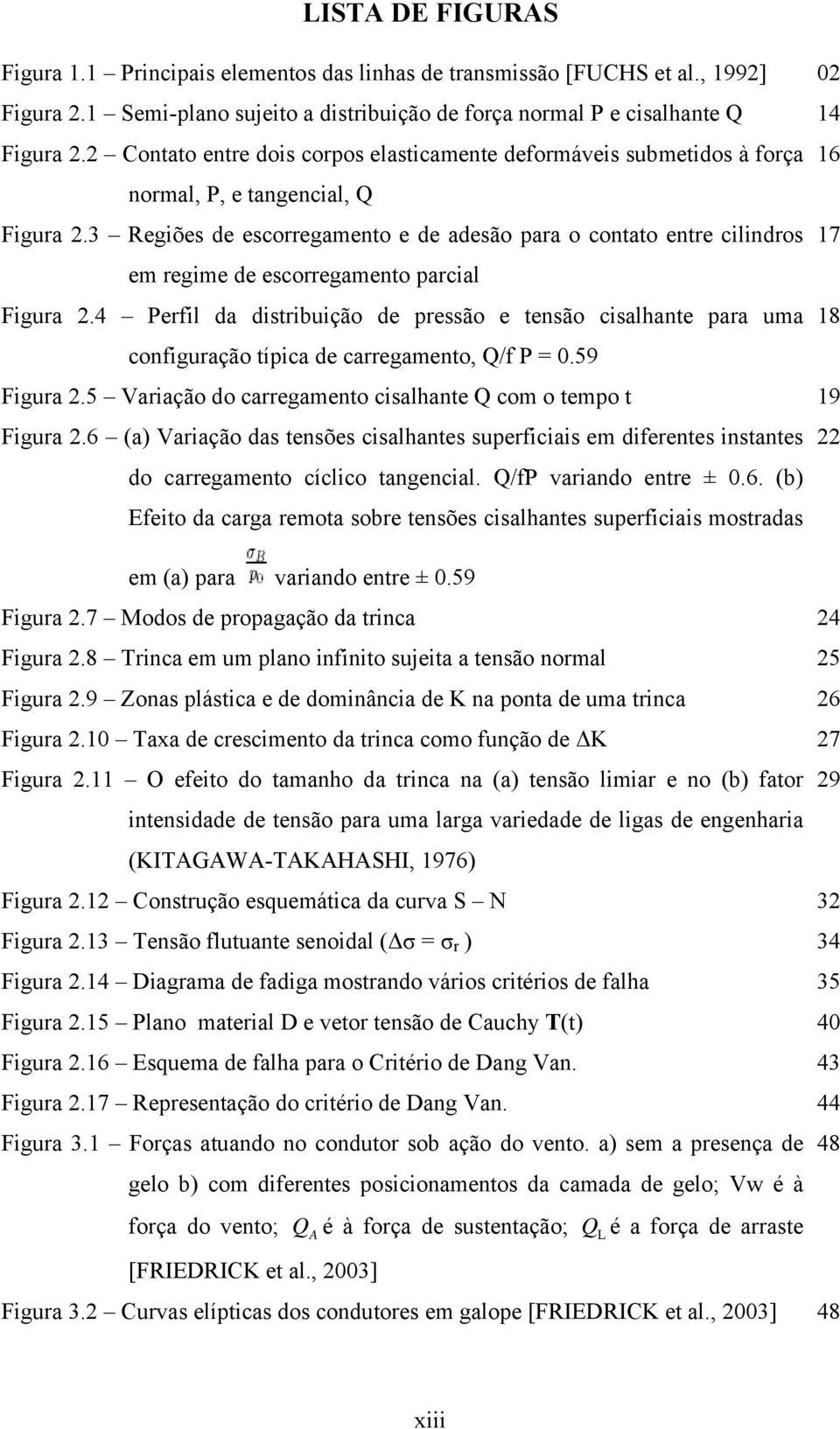 3 Regiões de escorregamento e de adesão para o contato entre cilindros 17 em regime de escorregamento parcial Figura 2.