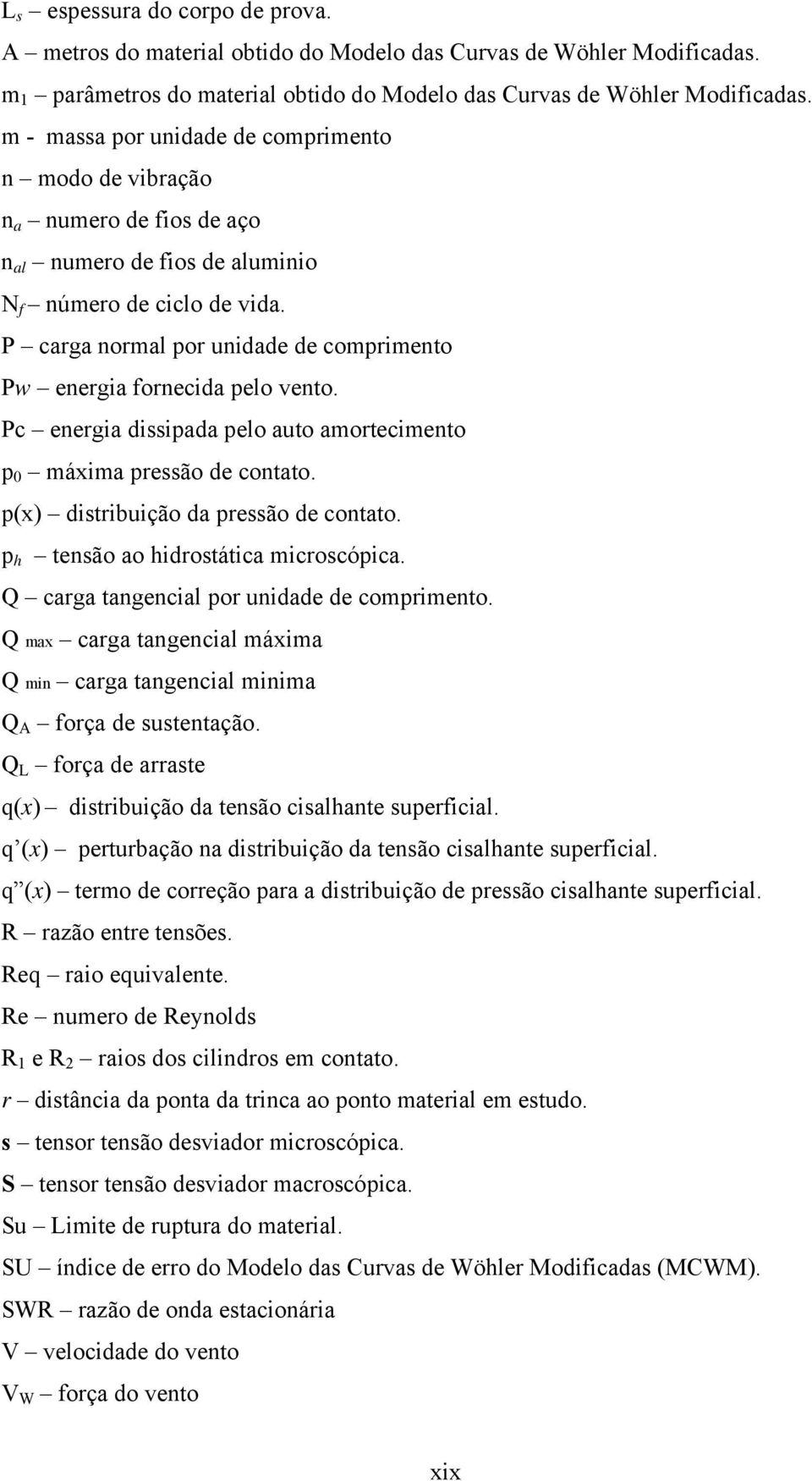 P carga normal por unidade de comprimento Pw energia fornecida pelo vento. Pc energia dissipada pelo auto amortecimento p 0 máxima pressão de contato. p(x) distribuição da pressão de contato.