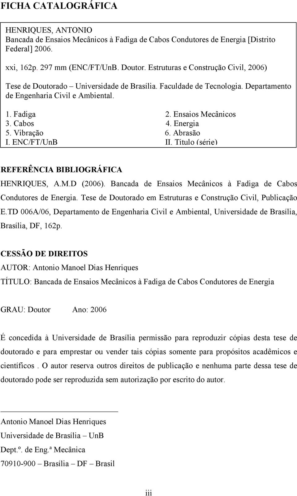 Energia 5. Vibração 6. Abrasão I. ENC/FT/UnB II. Título (série) REFERÊNCIA BIBLIOGRÁFICA HENRIQUES, A.M.D (2006). Bancada de Ensaios Mecânicos à Fadiga de Cabos Condutores de Energia.