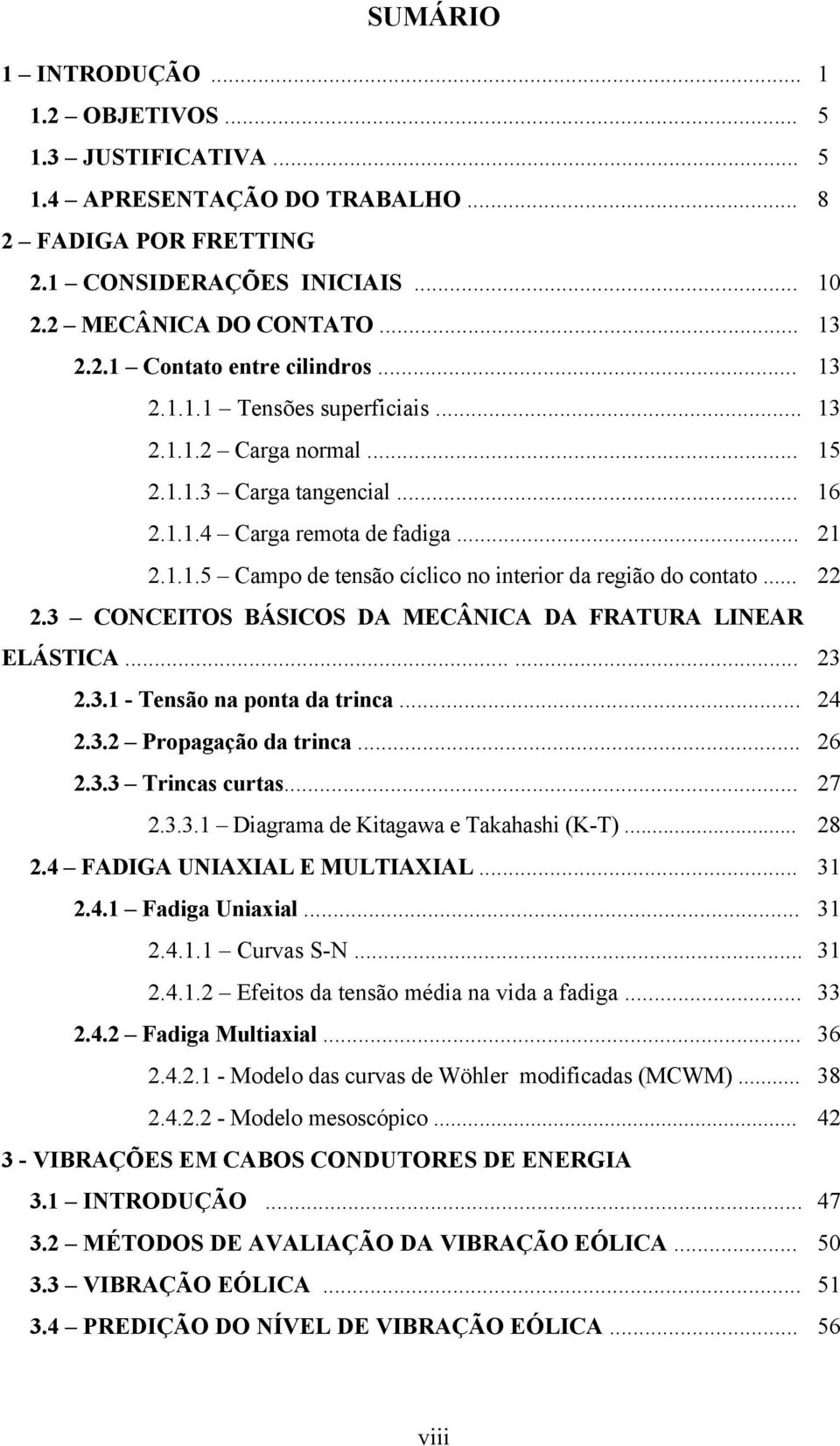 .. 22 2.3 CONCEITOS BÁSICOS DA MECÂNICA DA FRATURA LINEAR ELÁSTICA...... 23 2.3.1 - Tensão na ponta da trinca... 24 2.3.2 Propagação da trinca... 26 2.3.3 Trincas curtas... 27 2.3.3.1 Diagrama de Kitagawa e Takahashi (K-T).