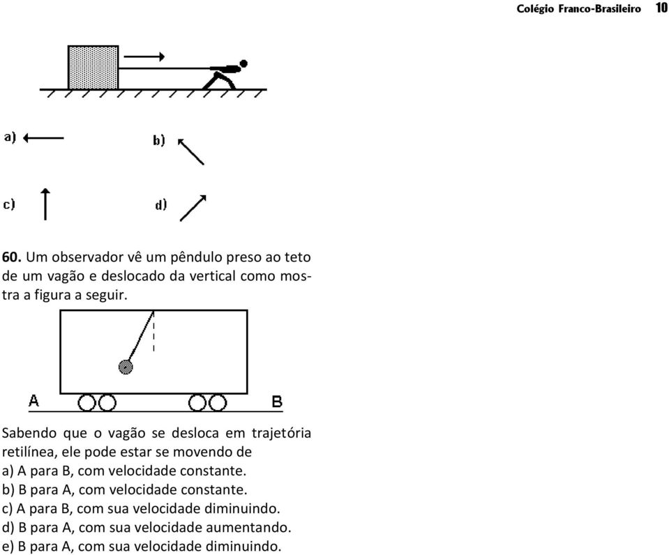 Sabendo que o vagão se desloca em trajetória retilínea, ele pode estar se movendo de a) A para B, com