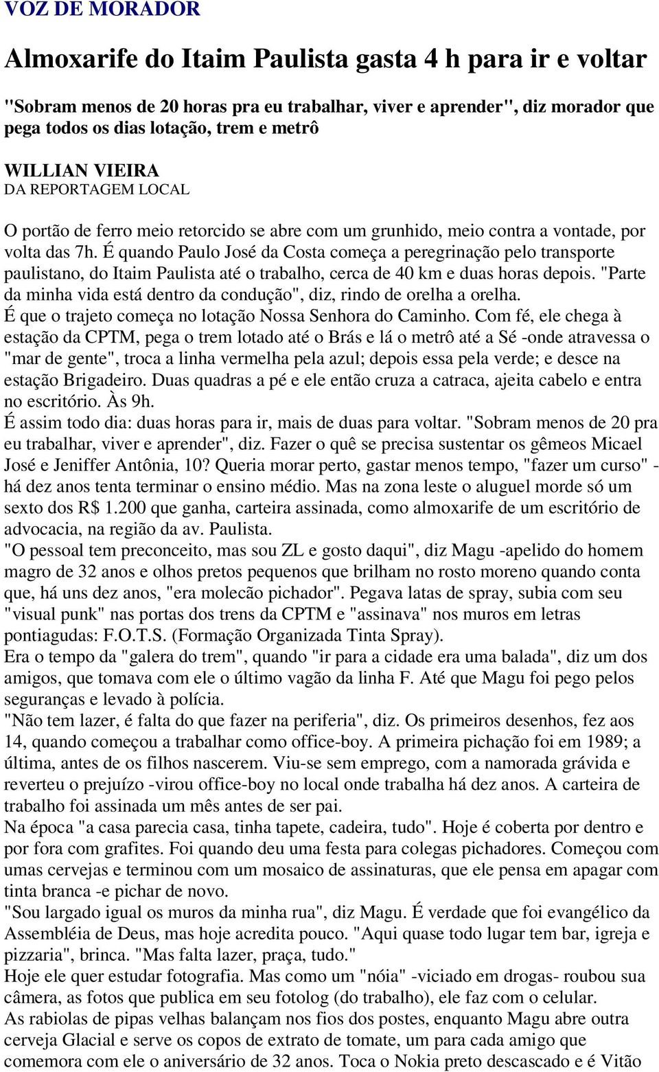 É quando Paulo José da Costa começa a peregrinação pelo transporte paulistano, do Itaim Paulista até o trabalho, cerca de 40 km e duas horas depois.