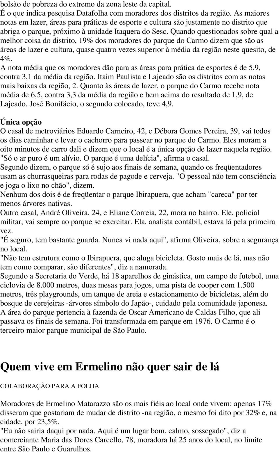 Quando questionados sobre qual a melhor coisa do distrito, 19% dos moradores do parque do Carmo dizem que são as áreas de lazer e cultura, quase quatro vezes superior à média da região neste quesito,