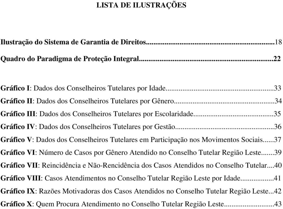 ..36 Gráfico V: Dados dos Conselheiros Tutelares em Participação nos Movimentos Sociais...37 Gráfico VI: Número de Casos por Gênero Atendido no Conselho Tutelar Região Leste.