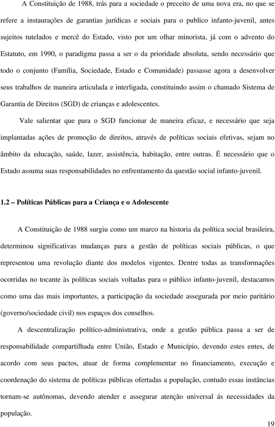 Estado e Comunidade) passasse agora a desenvolver seus trabalhos de maneira articulada e interligada, constituindo assim o chamado Sistema de Garantia de Direitos (SGD) de crianças e adolescentes.