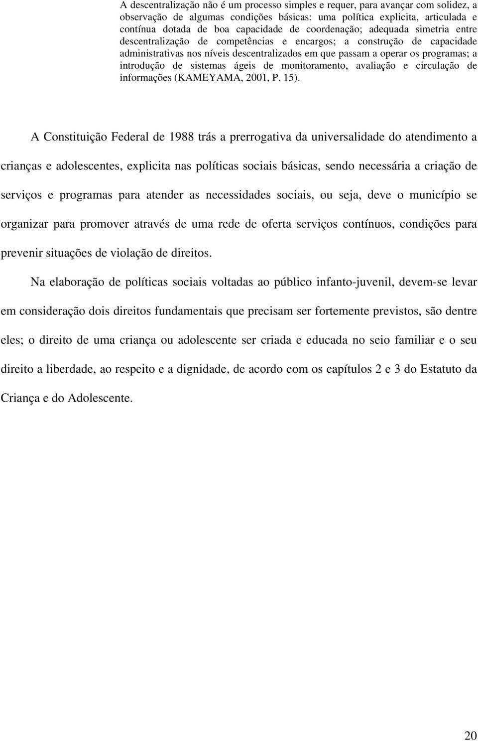 introdução de sistemas ágeis de monitoramento, avaliação e circulação de informações (KAMEYAMA, 2001, P. 15).