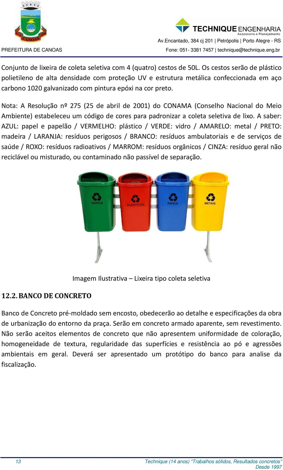 Nota: A Resolução nº 275 (25 de abril de 2001) do CONAMA (Conselho Nacional do Meio Ambiente) estabeleceu um código de cores para padronizar a coleta seletiva de lixo.