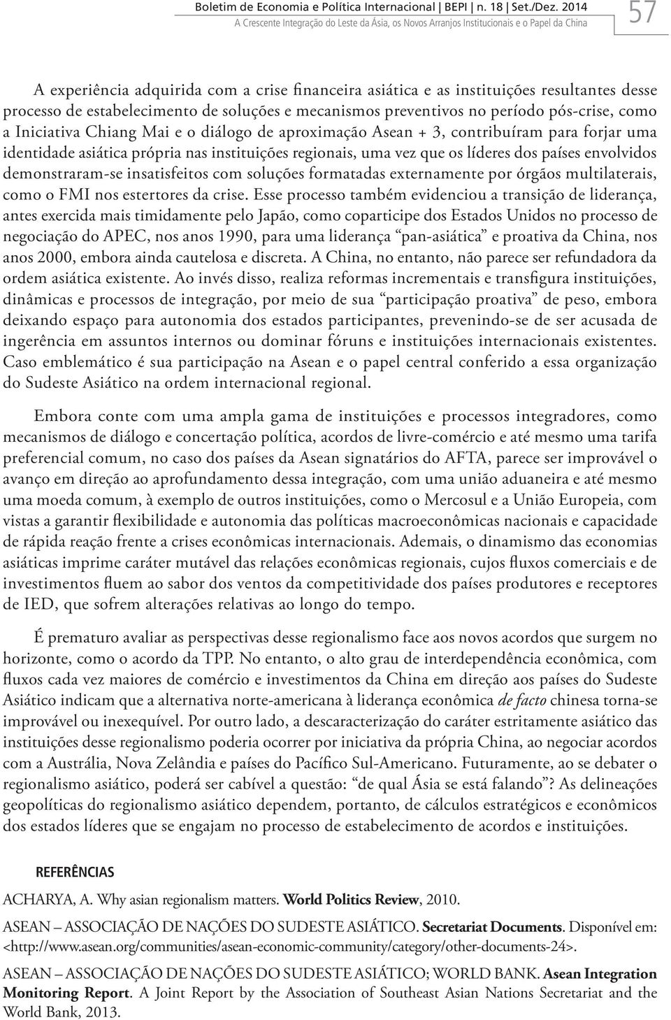 processo de estabelecimento de soluções e mecanismos preventivos no período pós-crise, como a Iniciativa Chiang Mai e o diálogo de aproximação Asean + 3, contribuíram para forjar uma identidade