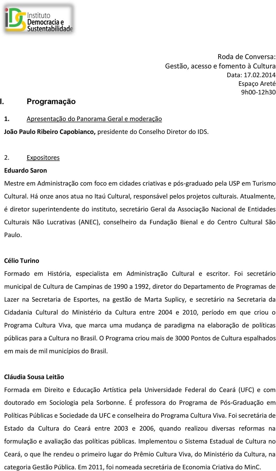 Expositores Eduardo Saron Mestre em Administração com foco em cidades criativas e pós-graduado pela USP em Turismo Cultural. Há onze anos atua no Itaú Cultural, responsável pelos projetos culturais.