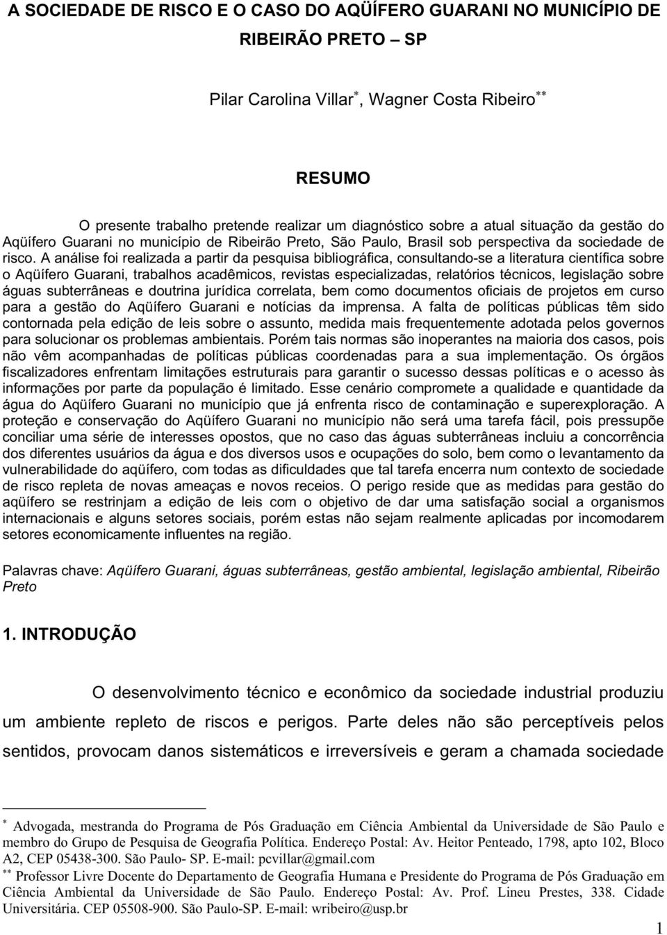 A análise foi realizada a partir da pesquisa bibliográfica, consultando-se a literatura científica sobre o Aqüífero Guarani, trabalhos acadêmicos, revistas especializadas, relatórios técnicos,