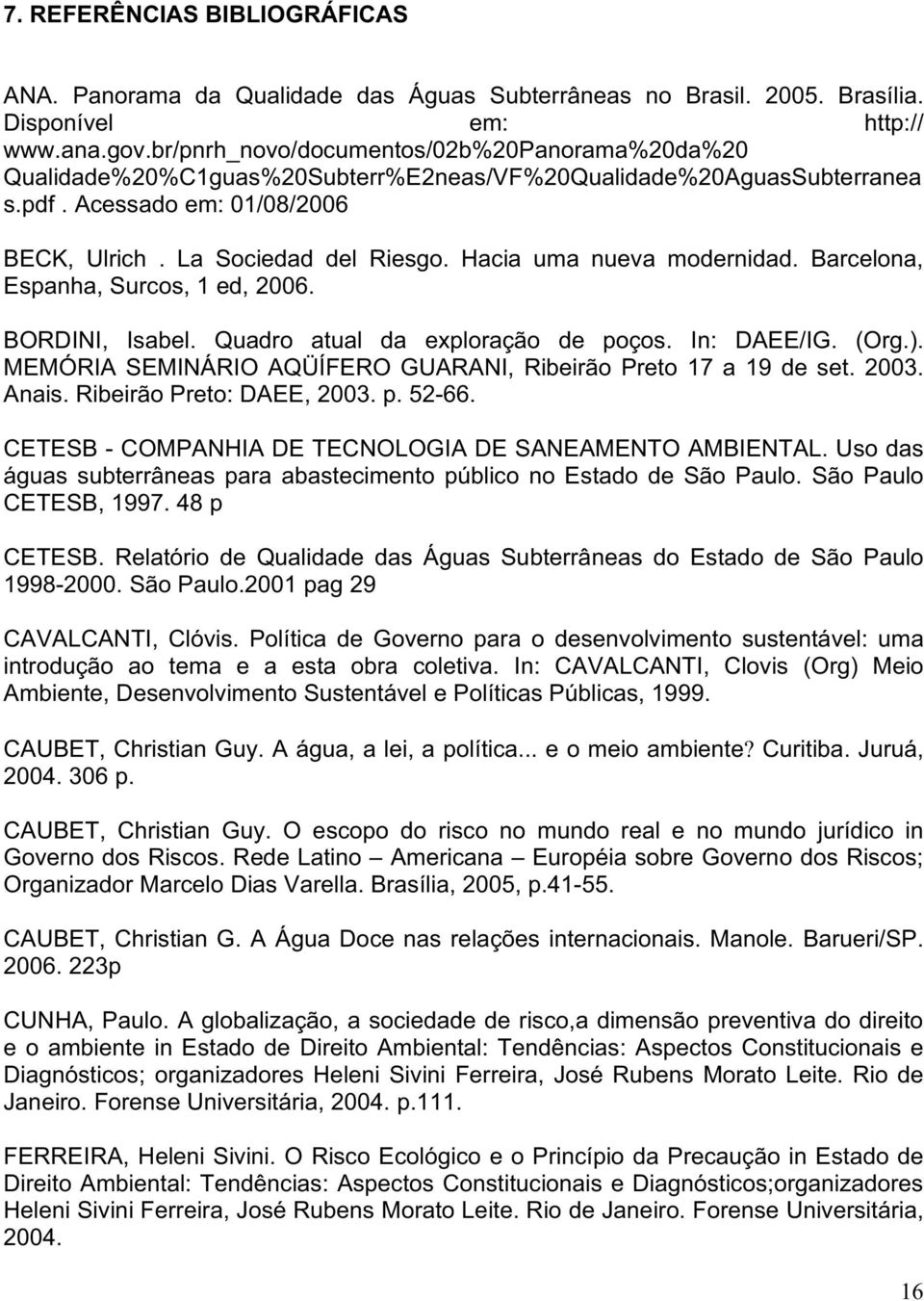Hacia uma nueva modernidad. Barcelona, Espanha, Surcos, 1 ed, 2006. BORDINI, Isabel. Quadro atual da exploração de poços. In: DAEE/IG. (Org.).