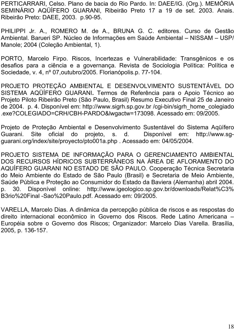 Riscos, Incertezas e Vulnerabilidade: Transgênicos e os desafios para a ciência e a governança. Revista de Sociologia Política: Política e Sociedade, v. 4, nº 07,outubro/2005. Florianópolis.p. 77-104.