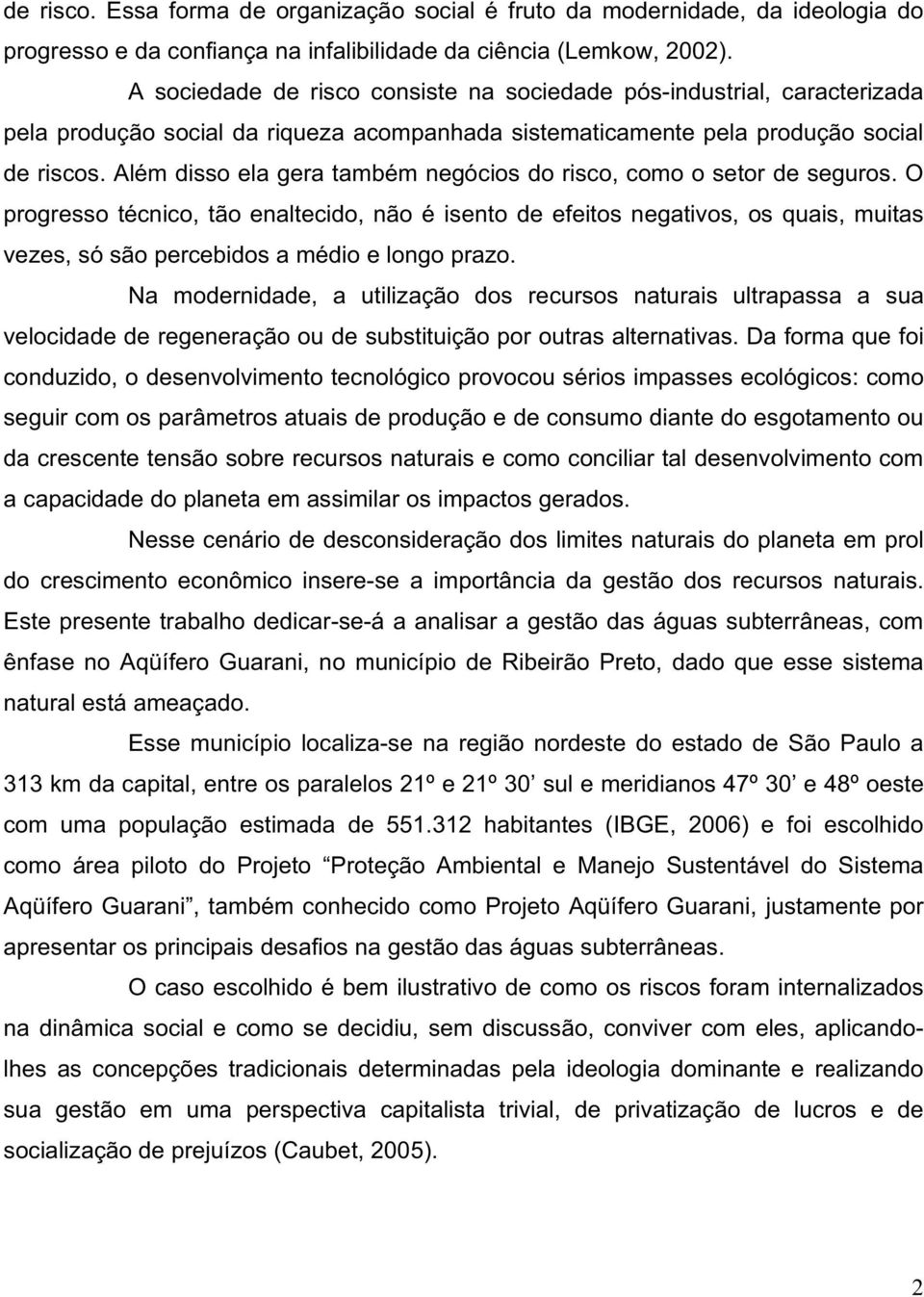 Além disso ela gera também negócios do risco, como o setor de seguros.