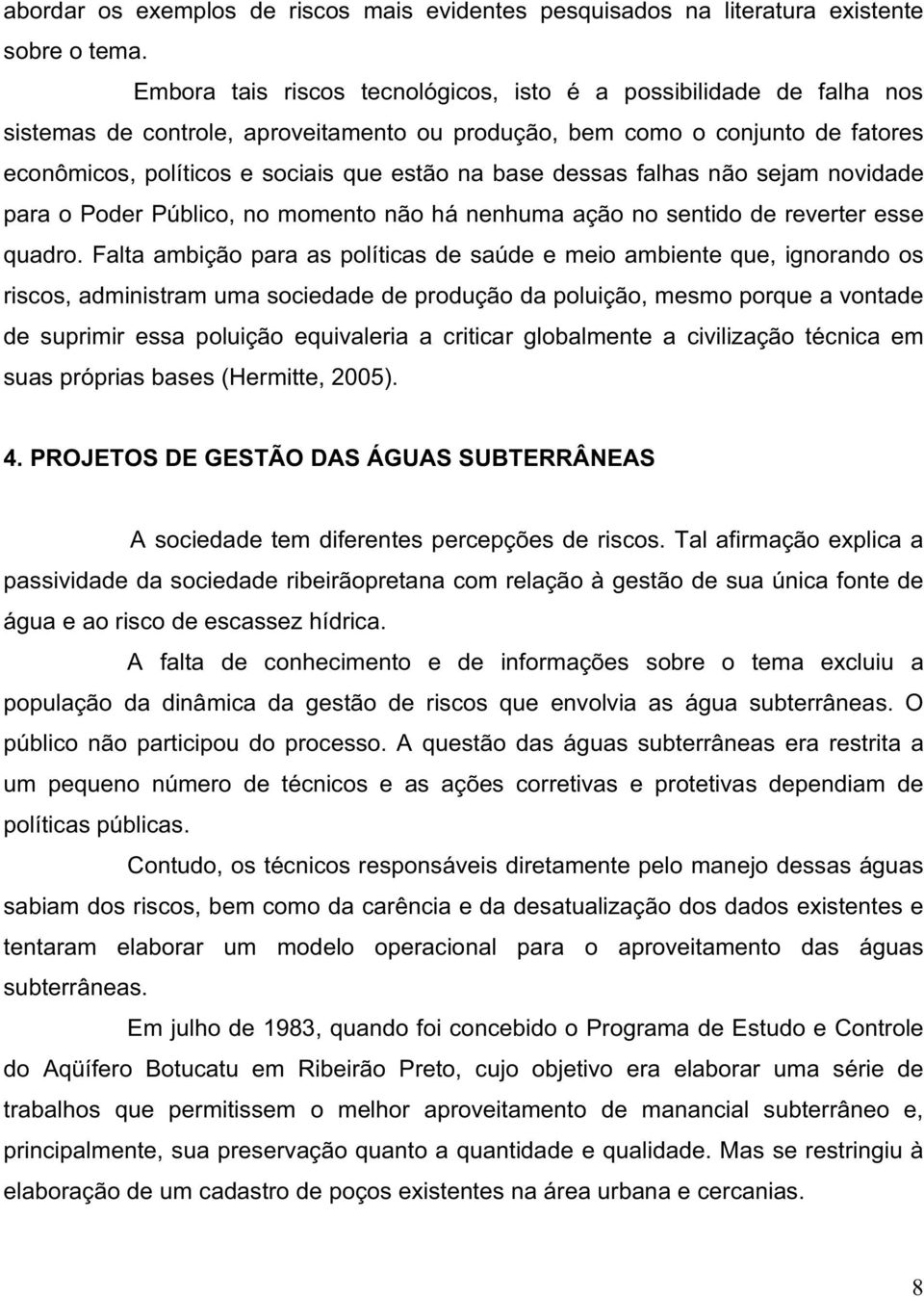 dessas falhas não sejam novidade para o Poder Público, no momento não há nenhuma ação no sentido de reverter esse quadro.