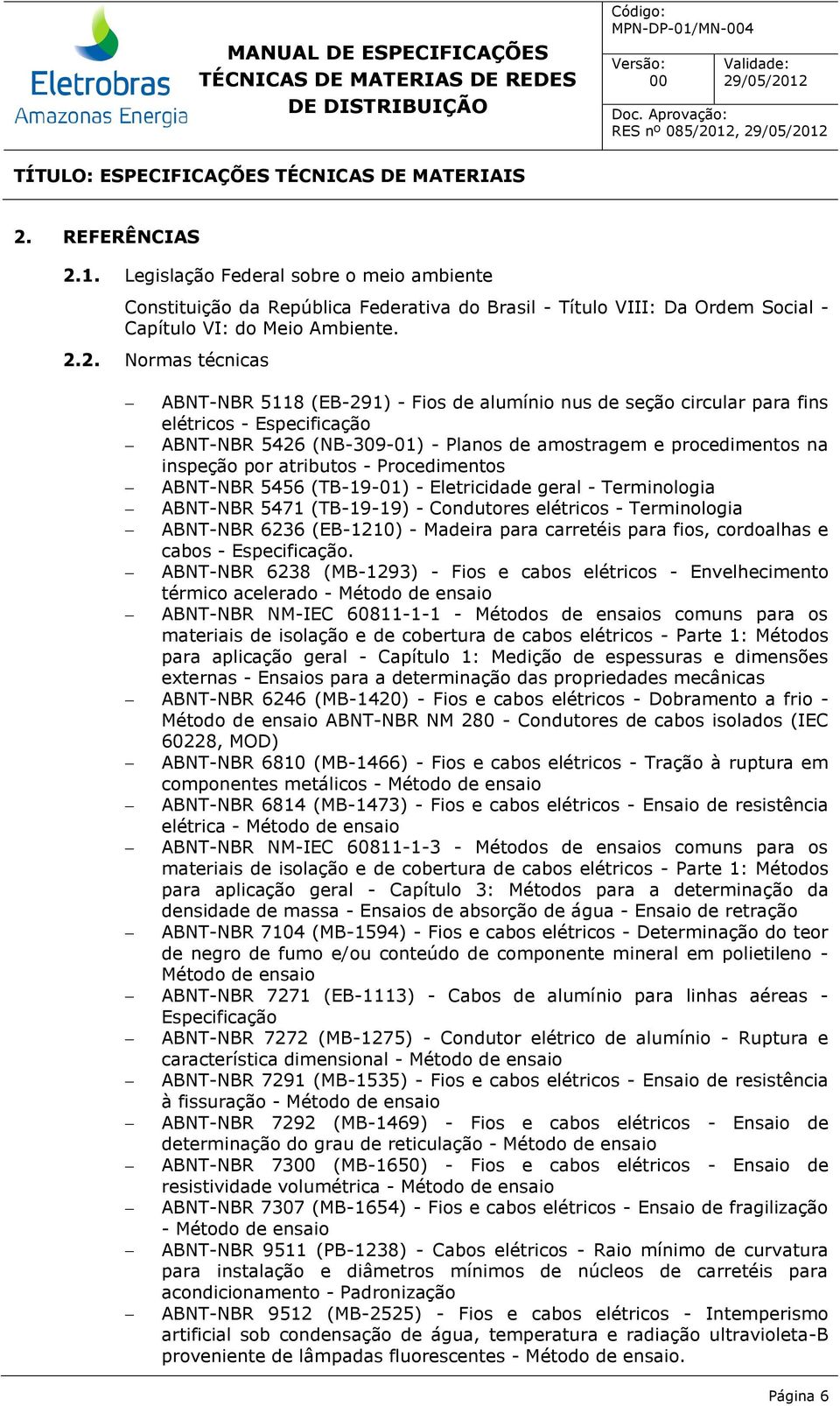 por atributos - Procedimentos ABNT-NBR 5456 (TB-19-01) - Eletricidade geral - Terminologia ABNT-NBR 5471 (TB-19-19) - Condutores elétricos - Terminologia ABNT-NBR 6236 (EB-1210) - Madeira para