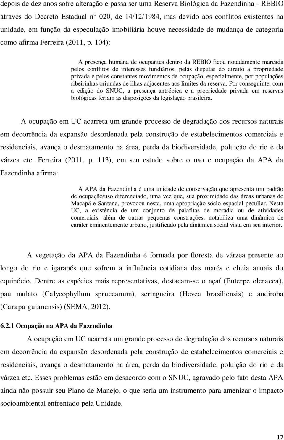 104): A presença humana de ocupantes dentro da REBIO ficou notadamente marcada pelos conflitos de interesses fundiários, pelas disputas do direito a propriedade privada e pelos constantes movimentos