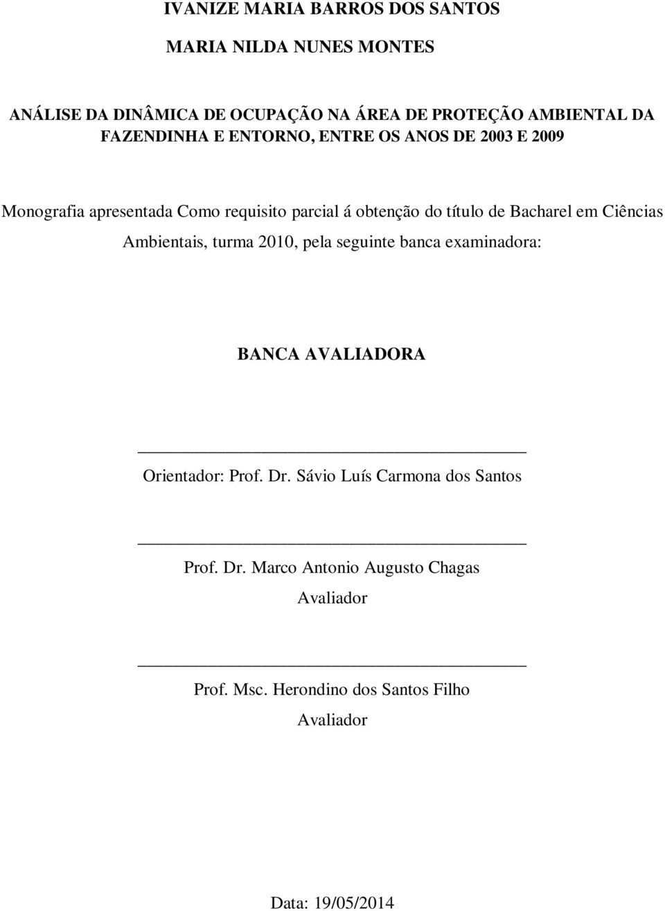 Bacharel em Ciências Ambientais, turma 2010, pela seguinte banca examinadora: BANCA AVALIADORA Orientador: Prof. Dr.